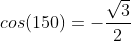 cos(150)=- \frac{\sqrt 3}{2}